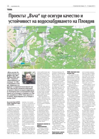 16       sg.stroitelstvo.info                                                                                                Строителство Градът, 11 - 17 април 2011 г.


ТЕМА


  Проектът „Въча“ ще осигури качество и
  устойчивост на водоснабдяването на Пловдив




Д
     оц. д-р инж. Бо-                                      темата работи при про-     Пловдив, Кричим, Пе-        ПСПВ. Санитарно-охра-      ното основно водовзе-
     рис Цанков е ро-                                      менливо налягане и е в     рущица, Стамболийски,       нителна зона               мане да става от израв-
                                                           зависимост от момент-      Куклен и още 17 села от        Въз основа на при-      нител Кричим се пред-
     ден през 1969 г.                                      ното потребление. Пом-     област Пловдив, а екс-      етите ПИП основното        лага Пояс I на СОЗ да
Завършва ВИАС през                                         пените станции са на       плоатационният срок         водоподаване към пре-      обхване цялата аквато-
1995 г. специалност                                        постоянен денонощен        на всички съоръжения        чиствателната станция      рия на изравнителя и
„Водоснабдяване и ка-                                      режим на работа, не е      да се приеме 50 години.     ще се осъществява от       ивица около водният
нализация”. От 1999 г.                                     подсигурен контрол и          Цялото население,        изравнител „Кричим”        обект от 50 м съгласно
                                                           автоматизация на про-      което е включено за во-     (V=850 000 куб.м) ди-      гл.II, р.II, чл.18.(2).
е преподавател в кате-                                     цеса, поради което раз-    доснабдяване от каска-      ректно в ПСПВ.                Поради факта, че во-
дра „Хидравлика и хи-                                      ходите за електроенер-     да „Въча”, към 2060 г.         Предвижданият в         дите от каскадата не се
дрология” на хидротехническия факултет при                 гия са високи. При вне-    ще наброява около 654       ПИП изравнител, с          замърсяват с повърх-
УАСГ. Има участие в множество инвестицион-                 запно спиране на пом-      000 души. Данните за        обем от 95 000 куб.м,      ностни води, е прие-
ни проекти в областта на водната инфраструкту-             пите възникват условия     това са взети от дейст-     пред ПСПВ е разрабо-       то Пояс II на СОЗ да
ра. Ръководител екип е на интегрираните водни              за протичане на хидра-     ващи устройствени пла-      тен във II вариант, но     включва сервитута око-
                                                           влични удари, респек-      нове на целевите общи-      не се предлага поради      ло откритата част на де-
проекти на гр. Козлодуй, гр. Криводол и гр. Пир-           тивно аварии във водо-     ни. Нормите за водо-        технически и икономи-      ривацията за пълнене
доп, разработени по ОПОС. Главен проектант е               проводната мрежа.          потребление за отдел-       чески съображения.         на изравнител Кричим,
на проекта „Водоснабдяване на гр. Пловдив от                  През последните го-     ните населени места са         Резервното захранва-    както и водохващането
каскада „Въча”.                                            дини се забелязва и вло-   взети на базата на На-      не на станцията се осъ-    на напоителни системи.
                                                           шаване на качествата на    редба №2 за проекти-        ществява от ВЕЦ „Кри-      Останалите водопро-
                                                           подаваната вода – по-      ране, изграждане и екс-     чим“ или ВЕЦ „Въча 1“,     веждащи съоръжения
Доц. д-р инж. Борис ЦАНКОВ -    менени, а по-голяма-       вишено е съдържание-       плоатация на водоснаб-      което налага в периода     по пътя на водата до во-
катедра „Хидравлика и хидро-    та част от останалите се   то на нитрати, нитрити     дителните системи и         на работа на резервно-     довземането в яз. „Кри-
логия” към УАСГ                 намират в края на екс-     и манган.                  варират от 150 до 185       то захранване централа-    чим“ са закрити и за тях
                                плоатационния си пе-          Всичко това, както и    л/ж/дн. Нормата от 185      та да премине във водо-    не се предвижда сани-
   Град Пловдив се во-          риод. Оборудването им      технико-икономически-      л/ж/дн за гр. Пловдив       снабдителен график.        тарна охрана.
доснабдява от кладенци          е амортизирано, енер-      те обосновки в приети-     е взета от приет Гене-         В предложения ва-          Границата на Пояс III
в терасата на река Ма-          гоемко и с изтекъл срок    те прединвестицион-        рален план за ВиК ин-       риант деривациите се       на санитарно-охрани-
рица. Водоснабдяване-           на годност. Помпени-       ни проучвания доказ-       фраструктурата на гра-      изпълняват с тръби         телната зона е предло-
то е изцяло помпажно,           те агрегати в основни-     ват категорично както      да, изготвен в рамки-       от стъклопласт 1600,       жено да бъде на 23 км
а качествата на водите и        те помпени станции са      социалната, така и ико-    те на проекта „Техниче-     L=685 м за основното       нагоре по пътя на во-
температурата им през           монтирани на сравни-       номическата необходи-      ска помощ по подготов-      водовземане и 1400, L      дата от водовземане-
лятото не са задоволи-          телно ниски коти, като     мост от реализацията       ка на проекти във во-       = 2279 м за резервното.    то (съгл. гл.II, р.I, чл.17.
телни. Тези предпостав-         при заливане на речна-     на проекта за водоснаб-    дния сектор – група Б –        Проектът за сани-       (1)). Тази граница по-
ки са наложили търсе-           та терасата те се навод-   дяване на Пловдив от       В. Търново, Кърджали,       тарно-охранителна          пада в средата на яз.
нето на алтернативен            няват и водоподаване-      каскада „Въча”.            Перник, Видин, Плов-        зона (СОЗ) на система-     „Въча“, при вливането
вариант за водоснаб-            то в разпределителната                                див, Добрич, Ямбол” EA      та за водоснабдяване на    на р. Фотинска в левия
дяване на града с водо-         мрежа на града се пре-     Техническо решение на      120187/D/SV/BG.             град Пловдив от каска-     бряг, и Лопово дере в
източник в северните            късва.                     проекта                       На тази база са из-      да „Въча“ е изготвен в     десния бряг на езерото.
склонове на Родопите.              В града има същест-     Водопотребление            числени: Qср.д. = 1840      съответствие с изисква-    В страни зоната опис-
   В момента в експло-          вуващи два напорни ре-       Съгласно техниче-        л/с, Qmax.ч. = 2792 л/с и   нията на Наредба №3        ва вододела на р. Въча.
атация са 54 броя кла-          зервоара с общ обем от     ското задание за про-      Wгод. = 70 млн. куб.м.      от 16.10.2000 г., транс-   В зоната попада и ця-
денци, изградени в пе-          11 500 куб.м, които са     ектиране от каскада                                    понираща директиви         лото водохранилище на
риода между 1954 и              крайно недостатъчни за     „Въча” трябва да се во-    Водовземане и довеж-        80/68ЕЕС и 91/676ЕЕС.      яз. „Кричим“. Общата
1986 г. От тях 13 са под-       град като Пловдив. Сис-    доснабдят градовете        дащи деривации до              Предвид предложе-       площ на Пояс III е 88.95
 