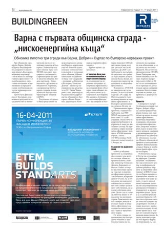 30     sg.stroitelstvo.info                                                                                              Строителство Градът, 11 - 17 април 2011 г.




BUILDINGREEN
  Варна с първата общинска сграда -
  „нискоенергийна къща“
  Обновиха пилотно три сгради във Варна, Добрич и Бургас по българско-норвежки проект
   Три общински сгра-         мически растеж и ус-       международната среща       ция за енергийна ефек-    гария подлежат 6450 об-      литиката на държава-
ди във Варна, Добрич          тойчиво развитие в Бъл-    във Варна, в която взеха   тивност.                  ществени сгради, като        та тези облекчения да са
и Бургас бяха енергий-        гария. Стойността му е     участие близо 80 души,       Крайно време е да       две трети от тях са об-      за сметка на местните
но санирани по пилот-         един милион евро, като     измежду които кметове      преминем                  щински. До 2020 г. по-       бюджети. По думите на
ния проект „Българско-        900 000 евро са от про-    и експерти от черномор-                              треблението на първич-       председателя на НСОРБ
норвежко партньор-            грамата, а останалите -    ските общини. Офици-       от пилотни фази към       на енергия в тях трябва      Гинка Чавдарова има
ство в областта на енер-      съфинансиране от три-      ални гости на събитие-     по-широкомащабен и        да бъде сведено до нула,     някои общини, като Ве-
гийната ефективност и         те пилотни общини. Во-     то бяха Toве Скарщейн      индустриален подход       поясни Кольо Колев, из-      лико Търново напри-
възобновяемите енер-          дещ партньор е Наци-       - посланик на Норвегия     за реализиране на ог-     пълнителен директор на       мер, които губят до 50
гийни източници за на-        оналното сдружение на      в България, Томислав       ромния потенциал за       агенцията за енергийна       на сто от потенциални-
маляване на вредните          общините в Норвегия,       Дончев - министър по       енергийна ефективност     ефективност.                 те си приходи от данък
газове в публичния сек-       а координатор от бъл-      управление на средства-    на сградния фонд в Бъл-      В момента е 275 КWth      сгради заради санирани
тор на черноморските          гарска страна е Асоци-     та от ЕС, Гинка Чавда-     гария е най-общият из-    на квадратен метър на        жилища. Което отново
общини”.                      ацията на българските      рова – изп. директор на    вод, който може да се     година. За целта са необ-    поставя на дневен ред
   Проектът е финанси-        черноморски общини         Националното сдруже-       направи от разговорите.   ходими 1.187 млрд. лв.       проблема с децентрали-
ран от Българско-нор-         (АБЧО).                    ние на общините в Бъл-     По данни на Агенцията     През последните годи-        зацията.
вежката програма за съ-          Резултатите от проек-   гария, и Кольо Колев –     за енергийна ефектив-     ни инвестициите в енер-
трудничество за иконо-        та бяха представени на     изп. директор на Аген-     ност на саниране в Бъл-   гийна ефективност в          Проектът
                                                                                                              България средногодиш-           Санирането на три-
                                                                                                              но са около 84 млн. лв.      те общински сгради във
                                                                                                                 Промишлените пред-        Варна, Добрич и Бур-
                                                                                                              приятия с годишно по-        гас демонстрира интег-
                                                                                                              требление над 3000           риран подход към при-
                                                                                                              MWt/h на година са 279,      лагане на мерки за енер-
                                                                                                              като само 132 са об-         гийна ефективност,
                                                                                                              следвани. Около 40% от       включващ енергийно
                                                                                                              енергопотреблението в        планиране, обследване
                                                                                                              страната се падат на жи-     за енергийна ефектив-
                                                                                                              лищния сектор. На при-       ност, енергиен монито-
                                                                                                              лагане на мерки за енер-     ринг, както и практиче-
                                                                                                              гийна ефективност под-       ските процеси, свързани
                                                                                                              лежат 470 000 панелни        с организирането и уп-
                                                                                                              сгради с около               равлението на дейности
                                                                                                              750 000 жилища. Необ-        по обновяване на сгра-
                                                                                                              ходимите инвестиции са       ди. Изцяло обновени по
                                                                                                              1.8 млрд. лв.                проекта са детска ясла в
                                                                                                                                           Добрич, бивша банкова
                                                                                                              Създаване на държавен        сграда в Бургас и необи-
                                                                                                              фонд                         таема бивша офис сгра-
                                                                                                                 който да обедини          да във Варна.
                                                                                                              проектите за енергийна          В обновената сграда
                                                                                                              ефективност във всич-        в Бургас ще се помеща-
                                                                                                              ки сектори, обмисля          ва дирекция „Евроин-
                                                                                                              правителството, съоб-        теграция” на община-
                                                                                                              щи министър Томислав         та и ще служи като цен-
                                                                                                              Дончев. Държавата се         тър за информация и
                                                                                                              опитва с пакет от мер-       демонстрация на мер-
                                                                                                              ки да стимулира хората       ките за енергийна ефек-
                                                                                                              да участват в енергий-       тивност и ВЕИ. Сграда-
                                                                                                              но ефективни проекти.        та във Варна заради из-
                                                                                                              Той отбеляза, че предви-     ключително лошото си
                                                                                                              дените 63 млн. лв. за об-    състояние във всеки ас-
                                                                                                              новление на панелните        пект е с доста високи
                                                                                                              жилища ще се използ-         инвестиционни разхо-
                                                                                                              ват като стимул за част-     ди, но след направената
                                                                                                              ните собственици, за да      реновация отговаря на
                                                                                                              влагат собствени сред-       стандартите за ниское-
                                                                                                              ства. Целта е да се създа-   нергийна къща. Целта
                                                                                                              де работещ модел за об-      е да се демонстрира на
                                                                                                              новление на жилищни          администрацията и об-
                                                                                                              сгради. Гражданите, ко-      ществото предимствата
                                                                                                              ито санират дома си и        на този тип сгради и да
                                                                                                              въведат мерки за енер-       се провери в местни ус-
                                                                                                              гийна ефективност, да        ловия доколко е иконо-
                                                                                                              плащат по-ниски данъ-        мически изгодно и след
                                                                                                              ци, е една от предложе-      колко време ще се вър-
                                                                                                              ните мерки.                  нат по-големите първо-
                                                                                                                 От друга страна, от       начални инвестиции. За
                                                                                                              асоциацията на българ-       целта пилотните сгра-
                                                                                                              ските общини се про-         ди във Варна и Бургас
                                                                                                              тивопоставиха на по-         са оборудвани със сис-
 