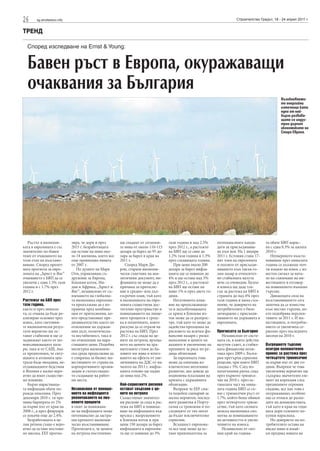 26      sg.stroitelstvo.info                                                                                                Строителство Градът, 18 - 24 април 2011 г.


ТРЕНД

  Според изследване на Ernst & Young:


  Бавен ръст в Европа, окуражаващи
  очаквания за България
                                                                                                                                                     Възобновяеми-
                                                                                                                                                     те енергийни
                                                                                                                                                     източници като
                                                                                                                                                     една от най-
                                                                                                                                                     бързо развива-
                                                                                                                                                     щите се индус-
                                                                                                                                                     трии дърпат
                                                                                                                                                     икономиките на
                                                                                                                                                     Стара Европа.




   Ръстът в икономи-           зира, че дори и през       ще спаднат от сегашни-      тази година и над 2.5%     потенциалните канди-        та обаче БВП нарас-
ката в еврозоната е със        2015 г. безработицата      те нива от около 110-115    през 2012 г., а растежът   дати за присъединява-       на с едва 0.3% за цялата
значително по-бавен            ще остане на нива око-     долара за барел до 95 до-   на БВП ще се свие до       не към нея. На 1 януари     2010 г.
темп от очакваното на          ло 14 милиона, което все   лара за барел в края на     1.2% тази година и 1.3%    2011 г. Естония стана 17-      Неувереното възста-
този етап на възстано-         още превишава нивата       2011 г.                     през следващата година.    ият член на еврозоната      новяване през миналата
вяване. Според пролет-         от 2007 г.                    Според Мари Ди-             При цени около 200      и ползите от присъеди-      година се дължеше поч-
ната прогноза за евро-            По думите на Марк       рон, старши икономи-        долара за барел инфла-     няването към такъв го-      ти изцяло на износ с из-
зоната на „Ърнст и Янг“        Оти, управляващ съ-        чески съветник на ана-      цията ще се повиши до      лям пазар и относител-      вестен сигнал за нача-
очакването е БВП да се         дружник за Европа,         литичния документ, ин-      4% и ще остане над 3%      но стабилната валута        ло на съвземане на ин-
увеличи с едва 1.5% тази       Близкия изток, Ин-         флацията не може да е       през 2012 г., а растежът   вече са очевидни. Бумът     вестициите в отговор
година и с 1.7% през           дия и Африка, „Ърнст и     причина за притесне-        на БВП ще остане на        в износа ще даде тла-       на повишеното външно
2012 г.                        Янг“, независимо от съ-    ние в средно- или дъл-      ниво 1% и през двете го-   сък за растежа на БВП в     търсене.
                               вземането на глобална-     госрочен план, тъй като     дини.                      страната до над 4% през        Движещата сила на
Растежът на БВП през           та икономика еврозона-     в икономиката на евро-         Негативното влия-       тази година и няма съм-     възстановяването сега
тази година,                   та продължава да е из-     зоната съществува дос-      ние на продължаваща-       нение, че доверието на      започна да се измества
както и през минала-           правена пред комбина-      татъчно пространство и      та и задълбочаващата       потребителите е било        към местно търсене, ко-
та, се очаква да бъде ре-      ция от притеснения, ко-    повишаването на лихве-      се криза в Близкия из-     затвърдено с присъеди-      ето подобрява перспек-
ализиран основно чрез          ито представляват пре-     ните проценти е греш-       ток може да се разпрос-    няването на държавата в     тивите за 2011 г. И ин-
износ, като световни-          дизвикателство както по    ка в политиките, която      тре, тъй като то може да   еврозоната.                 вестициите, и потребле-
те икономически резул-         отношение на държав-       рискува да се отрази на     задейства преоценка на                                 нието се увеличиха се-
тати вероятно ще ос-           ния дълг, политическа-     растежа на БВП. През        рисковете на всички фи-    Прогнозата за България      риозно през последните
танат стабилни и ще се         та нестабилност, така и    2012 г. със спада на це-    нансови пазари с рязко        Независимо от систе-     месеци на 2010 г.
задвижват както от но-         по отношение на нара-      ните на петрола, връща-     намаление в цените на      мата си, в която действа
вовъзникващите паза-           стващите цени. Подобна     нето на цените на хра-      акциите и увеличение на    валутен съвет, и стабил-    Вътрешното търсене
ри, така и от САЩ. Ако         несигурна икономиче-       нителните стоки до ба-      премиите за риск по ре-    ната финансова поли-        осигури положителен
се предположи, че ситу-        ска среда продължава да    зовите им нива и изчез-     дица облигации.            тика през 2009 г. Бълга-    принос за растежа през
ацията в атомната цен-         е спирачка за бизнес ин-   ването на ефекта от уве-       За еврозоната това      рия претърпя сериозна       четвъртото тримесечие
трала бъде овладяна, не-       вестициите от страна на    личенията на ДДС от на-     може да означава из-       рецесия, при която БВП      за първи път от две го-
отдавнашните бедствия          корпоративните органи-     чалото на 2011 г. инфла-    ключително негативно       спадна с 5%. След по-       дини. Въпреки че това
в Япония е малко веро-         зации и съпътстващо-       цията отново ще падне       развитие, ако доведе до    нататъшния рязък спад       увеличение вероятно ще
ятно да имат съществе-         то създаване на работ-     до нива под 2%.             подновена ескалация на     през първото тримесе-       съдържа значителен еле-
но влияние.                    ни места.                                              кризата с държавните       чие на 2010 г. през ос-     мент на корекция след
   Бързо нарастваща-                                      Най-сериозните рискове      облигации.                 таналата част на мина-      предишните огромни
та инфлация обаче по-          Независимо от повише-      остават свързани с це-         Въпреки че EEF смя-     лата година БВП се съ-      спадове, все пак това е
ражда опасения. През           нието на инфлацията        ните на петрола             та подобен сценарий за     взе с тримесечен ръст от    окуражаващо, особено
декември 2010 г. тя пре-       увеличаването на лих-      Съществуват значител-       малко вероятен, послед-    1.7%, който беше обявен     що се отнася до разхо-
мина бариерата от 2%           вените проценти            ни рискове за спад в рас-   ните развития в Порту-     през четвъртото триме-      дите на домакинствата,
за първи път от края на        в опит за понижава-        тежа на БВП и повиша-       галия са тревожни и по-    сечие, тъй като силната     тъй като в края на годи-
2008 г., а през февруари       не на инфлацията може      ване на инфлацията във      следиците от тях могат     немска икономика спо-       ната дори големите по-
се покачи още до 2.4%.         потенциално да застра-     връзка с напрежението       да бъдат изключително      могна за повишаването       купки нараснаха.
   Безработицата в це-         ши крехкото икономи-       в Близкия изток и при       сериозни.                  на активността и увели-        Но доверието на по-
лия регион също е веро-        ческо възстановяване.      цени 150 долара за барел       Всъщност еврозона-      чението на износа.          требителите остава на
ятно да остане постоян-        Прогнозата е, че цените    инфлацията в еврозона-      та все още може да ос-        Независимо от сил-       ниско ниво и имай-
но висока. EEF прогно-         на петрола постепенно      та ще се повиши до 3%       тане привлекателна за      ния край на година-         ки предвид нивата на
 