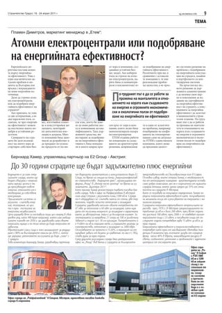 Строителство Градът, 18 - 24 април 2011 г.                                                                                                      sg.stroitelstvo.info    9
                                                                                                                                                                 ТЕМА

  Пламен Димитров, маркетинг мениджър в „Етем“:


  Атомни електроцентрали или подобряване
  на енергийната ефективност?
   Европейската ди-                                                                  от хора и компании, съз-     за подобряване на енер-     но системно решение на
ректива поставя акцен-                                                               давайки устойчив биз-        гийната ефективност.        проблема с подобряване
та върху енергийна-                                                                  нес модел. Ако изберем       Различното при нас в        на енергийната консума-
та ефективност. Това е                                                               пътя за строеж на атом-      сравнение с останали-       ция на сградата, имайки
един изключително ак-                                                                ни електроцентрали, па-      те компании е, че ние       в портфолиото си вен-
туален проблем в мо-                                                                 рите биха се концентри-      разглеждаме пробле-         тилируеми системи.
мента за България във                                                                рали в изключително те-      ма цялостно, а не прос-        На пръв поглед лес-
връзка с изграждането                                                                                                                         ното решение за дър-
на нови енергийни из-                                                                                                                         жавната администрация
точници.
   Дали да строим атом-
ни електроцентрали,
или да подобрим енер-
                                                                                       П   о-трудният път е да се работи за
                                                                                           промяна на манталитета и отно-
                                                                                       шението на хората към създаването
                                                                                                                                              е да наложи свои мер-
                                                                                                                                              ки и изисквания за из-
                                                                                                                                              даване на сертификати
                                                                                                                                              за енергийна ефектив-
гийната ефективност на
сградите?
                                                                                       на енергия и огромните икономиче-                      ност на сградите, а изис-
                                                                                                                                              кванията за енергийна
   Ако приемем, че това                                                                ски и екологични ползи от подобря-                     ефективност да залегнат
са две алтернативи, а не                                                               ване на енергийната ни ефективност                     в националните строи-
два паралелни пътя, аз                                                                                                                        телни планове. По-труд-
смятам, че чрез енергий-    нес, изготвяйки плано-      сок клас, което би дове-                                                              ният път е да се работи
на ефективност можем        ве и консултирайки же-      ло до нови работни мес-      сен кръг от хора и ком-      то в един от аспектите      за промяна на мантали-
да постигнем много по-      лаещите, монтирай-          та и повишаване на ква-      пании, които лесно биха      на проблема, например       тета и отношението на
добри и устойчиви ре-       ки допълнителна изо-        лификацията. Така дър-       монополизирали пазара        подобряване на коефи-       хората към създаването
зултати.                    лация и дограма. Мно-       жавните средства, ин-        на електроенергия.           циента на топлопреми-       на енергия и огромните
   Санирането на сгра-      го компании биха запо-      вестирани за подобрява-         ЕТЕМ отдавна работи       наване само на дограма-     икономически и еколо-
дите би дало възмож-        чнали да разработват и      не на енергийната ефек-      по концепции за създа-       та. ЕТЕМ е единствената     гични ползи от подобря-
ност на много хора да       да продават по-успеш-       тивност, биха попадна-       ването на архитектурни       компания, която може        ване на енергийната ни
стартират собствен биз-     но продукти от по-ви-       ли в много широк кръг        решения, допринасящи         да предложи цялост-         ефективност.


  Бернхард Хамер, управляващ партньор на E2 Group - Австрия:

  До 30 години сградите ще бъдат задължително плюс енергийни
Бъдещето е за плюс енер-                                от водещото проектантско и консултантско бюро E2          представителство на Околовръстния път в София.
гийните сгради, които ще                                Group, по време на лекция на тема „Енергийноефектив-      Основен извод, които открои Хамер, е необходимост-
бъдат свързани с енергий-                               но строителство - бъдещето днес“, организирана от         та от интегрирано планиране - архитектурата остава
ната мрежа, целта е те                                  фирма „Рехау“ в „Интер експо център“ по време на из-      само добро пожелание, ако не е подплатена от нужната
да произвеждат повече                                   ложението „Бултерм 2011“.                                 сградна техника, която заема средно до 35% от стой-
енергия, отколкото им е                                 Като пример Хамер демонстрира първата пасивна бан-        ността на сградите в Австрия.
необходима за собствена                                 кова сграда. Това е офис на Райфайзенбанк в австрий-      Като се позовава на популярно определение, Хамер оп-
консумация.                                             ския град Стирия с разгъната площ 2300 кв.м. Сграда-      редели енергийната ефективност като получаването
Прилаганите системи са                                  та е оборудвана със слънчеви панели по стени, две тер-    на желаната полза от използването на енергията с ми-
различни - слънчева енер-                               мопомпи, подово лъчисто отопление и охлаждане             нимални разходи.
гия, геотермия, но цел-                                 Сградата задоволява напълно своите потребности от         Сградната енергийна ефективност непрекъснато на-
та е една - постигане на                                47 кВт за отопление и 60 кВт за охлаждане, като нуж-      раства - през 1970 г. в Австрия средногодишното по-
енергийна независимост.                                 дата от по-голяма мощност за охлаждане е характерна       требление за кв.м е било 200 кВтч, през 80-те години
Цели държави вече са поставили тази цел напред в своя   както за австрийския, така и за българския климат. За     то достига 100 кВтч, през 2000 г. се появяват ниское-
дневен ред, като Австрия например, която има амбици-    геотермията са направени 21 сонди на 100 м дълбочина.     нергийните къщи с 55 кВтч, а пасивните къщи от по-
озните планове от 2050 г. да задоволява сама своите     Таванът и подът са с 30 см изолация. Потреблението й      следните години потребяват едва 15 кВтч за кв.м за
енергийни нужди и по този начин да бъде енергийно не-   е 9 кВтч на кв.м годишно нето, а годишните разходи за     една година.
зависима.                                               електричество, отопление и охлаждане са 2400 евро.        Енергийната ефективност и енергоспестяването се
Европейският съюз също е поел ангажимент за редуци-     Оскъпяването на проекта е 15-20%, а периодът на от-       очертават като едни от най-важните световни тен-
ране с 80% на въглеродните емисии до 2050 г., което     купуване зависи от базата за сравнение, но ако е с ТЕЦ,   денции в момента при големите загуби от сградния
ще задържи затоплянето на климата да бъде „само“ с      става дума за една година.                                фонд - около 40% в Европа, намаляващите ресурси в
2 градуса.                                              Сред другите разгледани сгради бяха централният           света, глобалното затопляне и проблемите с ядрените
Това коментира Бернхард Хамер, управляващ партньор      офис на „Рехау“ във Виена и сградата на българското       централи от последните дни.
                                                                                                                                                             Офис сгра-
                                                                                                                                                             дата на „Ре-
                                                                                                                                                             хау“ в София
                                                                                                                                                             с РЗП 1000
                                                                                                                                                             кв.м и 1200
                                                                                                                                                             кв.м закрит
                                                                                                                                                             склад с ин-
                                                                                                                                                             сталация от
                                                                                                                                                             термопом-
                                                                                                                                                             пи, солар-
                                                                                                                                                             ни системи
                                                                                                                                                             и пречист-
                                                                                                                                                             ване на от-
                                                                                                                                                             падъчните
                                                                                                                                                             води е с оч-
                                                                                                                                                             акван срок
                                                                                                                                                             на изплаща-
                                                                                                                                                             не 8.5 години
Офис сграда на „Райфайзенбанк“ в Стирия, Австрия, единствена пасивна банкова
сграда в страната
 