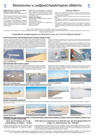 ГИМЕКСПОРТ АД е основано през 1993 г. и
развива в следните направления:
•строителство на екологични и инфраструктурни обек-
ти;
•търговска дейност с висококачествени продукти и тех-
нологии, необходими за промишлено и гражданско
строителство и за инфраструктурни обекти;
През последните 12 години дружеството специализи-
ра в изграждането на изолационни защитни системи на
сгради и съоръжения, включително депа и други съо-
ръжения за твърди битови, строителни, промишлени и
опасни отпадъци.
ГИМЕКСПОРТ АД е сертифицирано по три междуна-
родни с тандарта ISO 9001:2008, ISO 14001:2004 и BS
OHSAS 18001:2007 и поддържа Интегрирана система
за управление на качеството, околната среда и безо-
пасни условия на труд.
Основни групи продукти
Хидроизолационни геомембрани ПЕВП с дебелини от
0.6 мм до 3.00 мм.
Бентонитови хидроизолации
Многофункционални геотекстили за разделяне, фил-
трация, защита и дренаж.
Армиращи геомрежи.
• През август 2010 г. „ГИМЕКСПОРТ” АД в рамките на консорциум „Гоце Делчев”, стартира строи-
телството на обект:„Реконструкция, модернизация и разширение на Регионално депо за неопас-
ни отпадъци на община Гоце Делчев”.
Всички геосинтетични материали са доставени на обекта и през тази година предстои тяхната
апликация.
• През ноември 2010 г. „ГИМЕКСПОРТ” АД достави материалите за изолационния екран и започ-
на иапълнението на обект ,,Депо за производствени опасни отпадъци на „Биовет” АД, клон Раз-
град”.
• През февруари 2011г ‘ГИМЕКСПОРТ” АД достави геосинтетичните материали за изпълнение на
изолационния екран за обект „Изграждане на депо за отпадъци „Чеиргьол 1” след закриване и
рекултивация на съществуващо депо „Шламоотвал” на „Монди - Стамболийски” ЕАД, град Стам-
болийски.
За първи път в България при изграждането на долния изолационен екран на басейна ГИМЕКСПОРТ АД вгради
система за откриване на евентуални течове.Методът на действие е основан на използването на изолационните
способности на геомембраната за електрическо разделяне на пасивни електроди, поставени под нея, и актив-
ни електроди, поставени върху геомембраната. Поради това, че геомембраната почти винаги функционира във
влажна, проводима среда като вода, почва или пясък, цялата й горна повърхност може да бъде електрически
заредена чрез активния електрод. Този заряд протича през всеки отвор на геомембраната и се отчита от сен-
зорите на пасивните електроди под нея.Това причинява промяна в потенциала на проводимата среда под мем-
браната, който, измерен и изчислен от системата, може да бъде определен като теч.
Особеното на тази система е,че позволява, както в реално време, така и през целия експлоатационен период
на басейна да се установи наличието на пробив в изолационния екран и да се локализира неговото местона-
хождение с точност до 0.5 кв.м.
За да се осъществи контакт с тръбите за измерване, те се извеждат в края на геомембранната система, където
се защитават чрез специални накрайници. Върху геомембранната система се поставят един или повече актив-
ни електроди. Броят им зависи от големината на измерваната повърхност. Резултатите от проведените тестове,
както на заварките на геомембраната, така и на действието на системата за откриване на течове определят ви-
соката надежност на изграденото съоръжение.
При изключителни мерки за контрол на качеството ГИМЕКСПОРТ АД достави всички компоненти за изгражда-
нето на долния изолационен екран на депото. Създадена бе сериозна организация по работа на екипите, в ре-
зултат на което върху площ от 500 000 квм се монтираха хидроизолационна геомембрана ПЕВП 2 мм, защитен
геотекстил, дренажен и инспекционни тръбопроводи, ½ м дренажен слой от промита речна баластра.
Всички машинни шевове на геомембраната се проведоха с налягане 3 атм., а ръчните шевове - с вакуум тест.
Ежедневно преди започване на заваряването на шевовете се извършваха пробни полеви заварки. Целостта на
пробните връзки се проверяваше по отношение на обелване и срязване. Всички тестове се извършваха с ка-
либрирана апаратура и преминаха успешно.
Доставиха се и се инсталираха 5 км дренажни. и над 3 км инспекциони ПЕВП тръби. Изпитанията на всички тръбопроводи преминаха успешно. За по-добра защита на тръбопровода допълнително се изградиха 4 бр. дренажни ръ-
кави от геотекстил и баластра.
Екологични и инфраструктурни обекти
Текущи обекти
Във всички обекти ГИМЕКСПОРТ АД се влага съвременни технологтии и иновативни продукти.
Компанията изпълни съществена част от СМР по изграждане на най-голямото съоръжение за депониране на отпадъци в Югоизточна Европа на обща площ 580 дка. Строителството е прието съгласно
всички нормативни изисквания.
Басейн за контактни води - долен изолационен екран и система за откриване на течове
Долен изолационен екран на клетка I на депото
Дренажният слой от промита речна баластра се изпълни с разделителен слой геотекстил
Езеро за контактни води
Депо и езеро за контактни води
Доставка речна баластра
Дренажен тръбопровод
Система за откриване на течове
Заваряване на геомембрана
Разстилане речна баластра
Връзка инспекционна тръба, асиметри-
чен редуктор, дренажен търбопровод
Апаратура за тестване
Полагане на геомембрана
Полагане II слой геотекстил
Преминаване на дренажен тръбопро-
вод през разделителна дига
Изпитване за заварки
Общ изглед дренажен канал
Полагане на геотекстил
Инспекционна тръба
Дренажен и инспекционен тръбопроводи
За контакти: Централен офис, изложбена зала и складова база, гр. София, кв. Герман 2A, ул. „Патриарх Герман“, Търговски комплекс „ГИМЕКС“ тел.: 02/ 974 5700, 02/
974 5719; факс: 02/ 974 5673, e-mail: office@gimexport.net, офис гр. Стара Загора: тел./факс: 042/ 230 055, e-mail: office_galabovo@gimexport.net
ГИМЕКСПОРТ АД изгради Система за мониторинг от постоянни дебитомери с фотоволтаично захранване за следене на количеството инфилтрат, излизащо от депо-
то и влизащо в басейна за контакнти води.
Ново депо за съхранение на фосфо-гипс за производствените
нужди на „Агрополихим“ АД – 200 дка
Депо за отпадъци на Стар
содов завод, гр. Девня – 15 дка
Поради невъзможност да се постигнат изискванията на чл.19, ал.2 от Наредба №8 от 24.08.2004 г.с естествени материали се наложи да се използва бен-
тонитова хидроизолация.В края на 2008 г.се доставиха по 200 дка от трите елемента за изграждането на долния изолационен екран на депото: геомем-
брана ПЕВП 2мм, защитен геотекстил и бентонитова хидроизолация.През 2009 г.се изпълни I етап от 70 дка от изграждането на долния изолационен ек-
ран. Всички вложени материали от ГИМЕКСПОРТ АД са с доказано качество и надежност.
Изграждане на долен изолационен екран на депото: Класическа технология.
Върху минералния запечатващ пласт от глина се инсталираха последователно
хидроизолационна геомембрана ПЕВП – 2 мм, и защитен слой от геотекстил.
Съоръжение за депониране на пепелина и гипс от „Ей И Ес Марица-Изток 1”
 