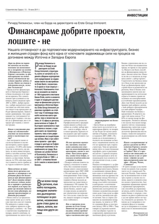 9sg.stroitelstvo.infoСтроителство Градът, 13 - 19 юни 2011 г.
ИНВЕСТИЦИИ
Дори на фона на първи-
те наченки на възста-
новяване на икономики-
те и пазарите на имоти
в Централна и Източна
Европа гласовете, че фи-
нансирането на недви-
жима собственост ще
остане трудна задача, са
силни. Какво ни очаква в
действителност, госпо-
дин Уилкинсън?
- Преди всичко финансира-
нето в Централна Европа е
и беше възможно и по вре-
ме на кризата. Но е невъз-
можно при условията и на
нивата, които видяхме през
2007 и 2008 г. Добри проек-
ти, с добри наематели и умес-
тно ниво на собствен капи-
тал могат и ще продължат да
бъдат финансирани. Зависи с
какво сравняваме. Ако срав-
няваме със (ситуацията) от-
преди десет години, е по-лес-
но да се финансира, ако е от-
преди три години, е много
по-трудно.
Какво е уместното рав-
нище на собственото
участие на инвестито-
рите в настоящия па-
зар?
- Ако погледнете какво се
случи на банките и на ин-
веститорите, които праве-
ха сделки с 15-20% собствено
участие в миналото, ще ви-
дите, че нито инвеститорът,
който е изгубил всичко, нито
банката, която е изгубила
много, са щастливи. Затова
мисля, че 35% собствен капи-
тал е нивото, което трябва да
се търси в повечето сделки.
Приключиха ли наис-
тина тези времена или
просто се намираме в по-
редната фаза от бизнес
цикъла при финансиране-
то? Дали нивата отпре-
ди няколко години може
да се върнат в средносро-
чен период, или върху па-
рите ще тежат относи-
телно нови фактори, на-
пример променящите се
банкови регулации?
- Няма смисъл да предпола-
гаме какво може да се случи
след три или след пет години.
По-важното е какво става
сега: добрите проекти се фи-
нансират, а лошите – не. Това
е значително подобрение за
пазара, защото означава, че
преминаваме на много по-ус-
Ричард Уилкинсън, член на борда на директорите на Erste Group Immorent:
Финансираме добрите проекти,
лошите - не
Нашата отговорност е да подпомогнем модернизирането на инфраструктурата, бизнес
и жилищния сграден фонд като една от ключовите задвижващи сили на процеса на
догонване между Източна и Западна Европа
тойчиво ниво на развитие.
Професионалните предпри-
емачи винаги са били спо-
собни да сглобят добър про-
ект – както в добри, така и
в лоши времена. Кризата от
последните две-три години
не е променила неговите със-
тавки.
Но пък промени оценки-
те, наемите, изисква-
ното капиталово учас-
тие на инвеститорите в
проектите, както и лих-
вите. Така някои проек-
ти, които бяха добри, се
оказаха незадоволителни
в новите условия.
- Пазарът изисква повече си-
гурност, отколкото в мина-
лото. Без съмнение имаше
твърде много спекулативно
кредитиране през 2007-2008
г. Но ние винаги сме били
консервативни. Erste Group
съществува от повече от 190
години и бихме искали да
продължи да съществува и
следващите 190 години. По
време на бума често не пра-
вехме бизнес, защото дру-
ги хора искаха да кредити-
рат значително по-агресив-
но. Сега за нас стана по-лес-
но, защото пазарът се върна
към стабилност.
Как се промени пози-
цията на Erste Group
Immorent от края на ми-
налата година предвид
разместванията на па-
зара и настъпилото пре-
структуриране на бизне-
са ви?
- Целта беше да подобрим
качеството на услугите и да
адресираме факта, че пазари-
те ще бъдат по-малко дина-
мични в бъдеще, отколкото
в годините 2007-2008 г. Ис-
кахме да се възползваме от
пълното ни познание за биз-
неса с недвижими имоти, ко-
ето не правехме при старата
структура. Това не промени
нищо нито в съществуващия
портфейл, нито в рисковия
ни апетит. Спряхме вътреш-
ната конкуренция и вече не
подхождаме към клиента от
три различни ъгъла, а само
от един.
Нашата отговорност е да фи-
нансираме модернизирането
на инфраструктурата, бизнес
и жилищния сграден фонд
като една от ключовите зад-
вижващи сили на процеса на
догонване между Източна и
Западна Европа. Във всеки
пазар, към който погледнем
в централно- и източноев-
ропейския регион, виждаме
значителен дългосрочен по-
тенциал за развитиеq незави-
симо дали става дума за офи-
си, хотели, жилища или дру-
ги активи. Ако се спрем спе-
циално на жилищния пазар,
ще видим, че повече от 50%
от сградния фонд са постро-
ени между 1905 и 1990 г. Това
говори за огромно количе-
ство насъбрано търсене за
съвременен, привлекателен
жилищен фонд в региона.
Бизнес стратегията ни по съ-
щество беше последователна
преди, по време и след криза-
та. Винаги сме били способ-
ни да финансираме инвести-
ции с високо качество. Нико-
га не ни се е налагало да вър-
нем клиент с добър проект.
Стратегията на бизнеса вина-
ги е била и ще продължи да
бъде да финансираме преу-
стройството и развитието на
региона, било в бизнес или
жилищните имоти или мо-
дернизирането на хотелския
отрасъл в някои страни на
основата на консервативни
и устойчиви предвиждания.
Днес пак бихме искали да на-
правим най-добрите сделки,
с най-добрите предприемачи
и в най-добрите пазари.
Най-големият ни бизнес е
кредитният. В повечето па-
зари той заема между 75 и
85% от целия пазар на фи-
нансиране. Лизингът винаги
е по-малък във всеки пазар,
защото той не е подходяща
финансова структура за ред
клиенти. Но оставаме пре-
ди всичко финансова инсти-
туция с известен капацитет
за реализиране на собствени
проекти.
Какво е възприятието за
риска в региона на Юго-
източна Европа в момен-
та – България, Румъния
и Сърбия? Как се е про-
менило от миналата го-
дина насам и как се срав-
нява с ядрото на цен-
тралноевропейските па-
зари – Полша, Чехия,
Словакия?
- И трите пазара са на значи-
телно по-ранен етап в разви-
тието си от страни като Че-
хия или Полша. Това означа-
ва, че възможностите в тези
три страни са малко по-го-
леми, защото в момента има
по-малко строителство. Ако
направим правилния проект
с правилния предприемач,
сме способни да управлява-
ме риска, който поемаме. На-
шият бизнес е свързан с пое-
мането на риск и работата ни
е да сме прави много по-чес-
то, отколкото да грешим. Ус-
пяхме да го направим в по-
следната фаза и се надява-
ме да го направим и в следва-
щия етап от икономическия
цикъл.
Интервюто взе
Деян ТОДОРОВ
Р
ичардУилкинсън е
член на борда на ди-
ректорите на Erste
Group Immorent, структура-
та, която от началото на го-
дината обедини корпоратив-
ното кредитиране за недви-
жими имоти на австрийска-
та Erste Bank с лизингово-
то й крило в този отрасъл –
Immorent. Компанията стъп-
ва на основите на повече
от 190-годишната спестовна
банка Erste, която в момента
е един от водещите достав-
чици на финансови услуги в
Централна и Източна Евро-
па. Erste Group Immorent уп-
равлява портфейл на стой-
ност над 13 милиарда евро,
който включва както кре-
дитни, така и лизингови ак-
тиви, от 12 офиса в региона,
включително в София. В
България компанията е пре-
доставяла и лизинг, и кре-
дити както за строителни
проекти, така и като рефи-
нансирания на съществува-
щи активи. Има и три собст-
вени проекта – две офис
сгради в центъра на София
и жилищен комплекс в по-
крайнините на града. Въз-
питаник на London School
of Economics,Уилкинсън е
в групата Erste от 1989 г., а
от 2007 г. оглавява бизне-
са й с имоти и лизинговия й
бизнес.
Във всеки пазар
в региона, към
който погледнем,
виждаме значите-
лен дългосрочен
потенциал за раз-
витие, независимо
дали става дума за
офиси, хотели, жи-
лища или други ак-
тиви
 