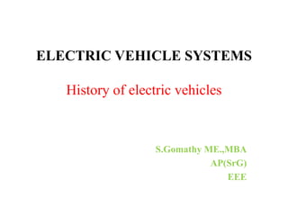 ELECTRIC VEHICLE SYSTEMS
History of electric vehicles
S.Gomathy ME.,MBA
AP(SrG)
EEE
 