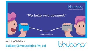 Winning Solutions...
BluBoxx Communication Pvt. Ltd.
 