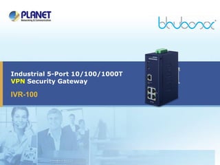 Industrial 5-Port 10/100/1000T
VPN Security Gateway
IVR-100
 