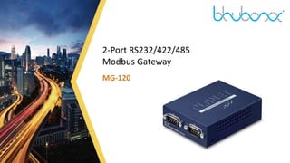 1
2-Port RS232/422/485
Modbus Gateway
MG-120
 