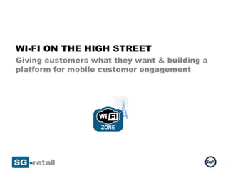 WI-FI ON THE HIGH STREET
Giving customers what they want & building a
platform for mobile customer engagement
 