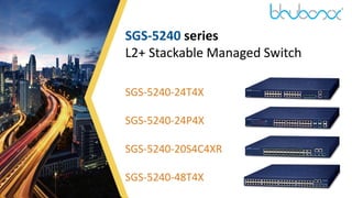 1
SGS-5240 series
L2+ Stackable Managed Switch
SGS-5240-24T4X
SGS-5240-24P4X
SGS-5240-20S4C4XR
SGS-5240-48T4X
 