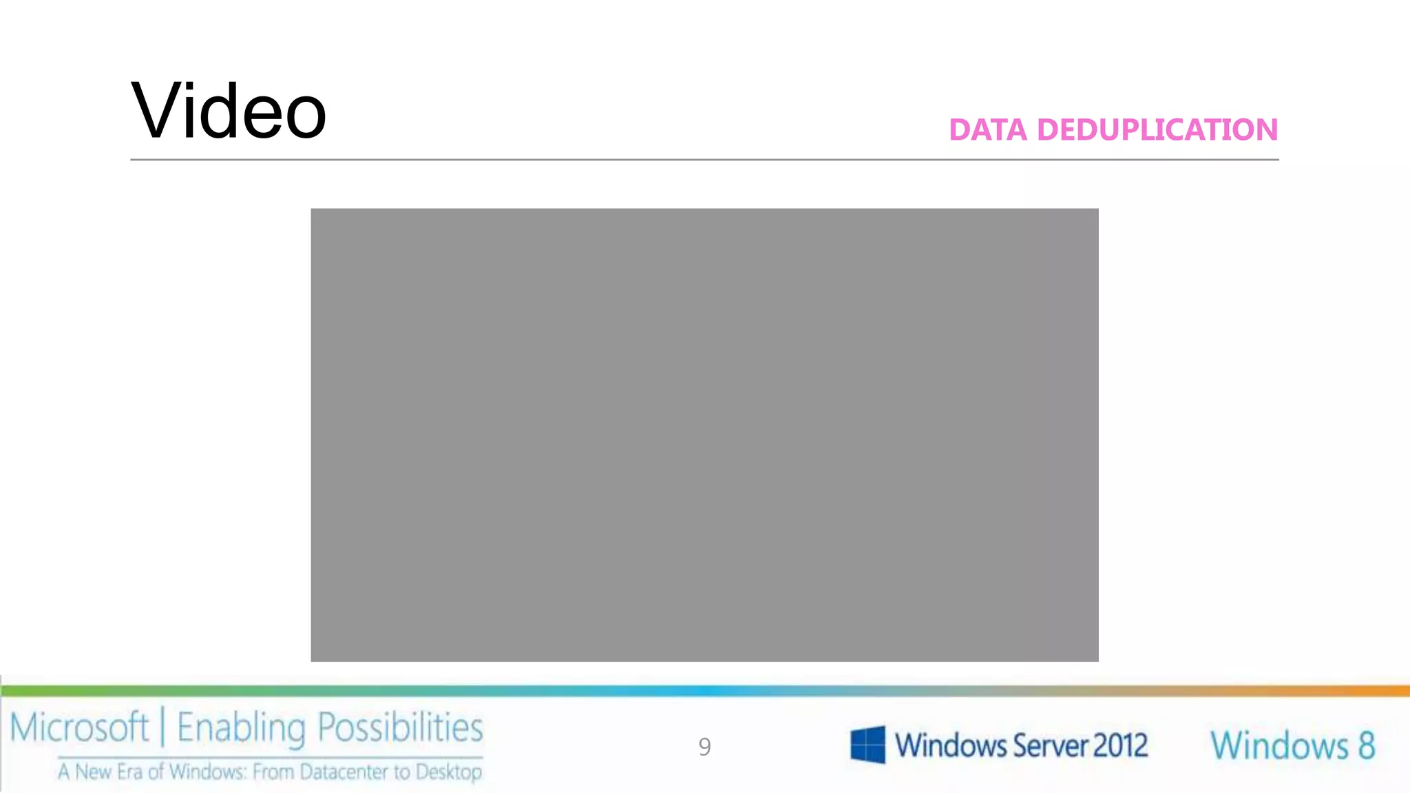 Video       DATA DEDUPLICATION




        9
 