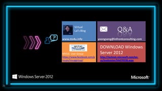 Q&A
              Virtual
              Lai’s Blog

     www.ms4u.info

                                  DOWNLOAD Windows
     MVUG User Group              Server 2012
     https://www.facebook.com/g   http://technet.microsoft.com/en-
     roups/mvuggroup/             us/evalcenter/hh670538.aspx




26
 