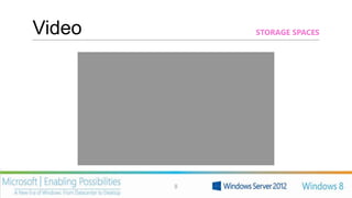 Video       STORAGE SPACES




        8
 