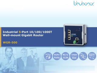 WGR-500
Industrial 5-Port 10/100/1000T
Wall-mount Gigabit Router
 