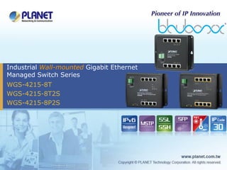 WGS-4215-8T
WGS-4215-8T2S
WGS-4215-8P2S
Industrial Wall-mounted Gigabit Ethernet
Managed Switch Series
 