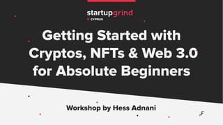 Getting Started with
Cryptos, NFTs & Web 3.0
for Absolute Beginners
CYPRUS
Workshop by Hess Adnani
 