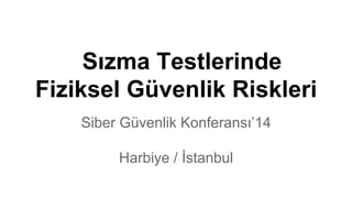 Sızma Testlerinde
Fiziksel Güvenlik Riskleri
Siber Güvenlik Konferansı’14
Harbiye / İstanbul
 