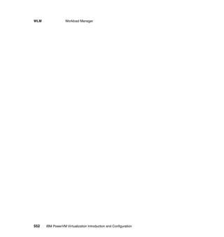 552 IBM PowerVM Virtualization Introduction and Configuration
WLM Workload Manager
 