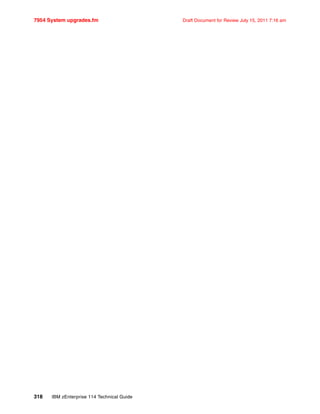 7954 System upgrades.fm Draft Document for Review July 15, 2011 7:16 am
318 IBM zEnterprise 114 Technical Guide
 