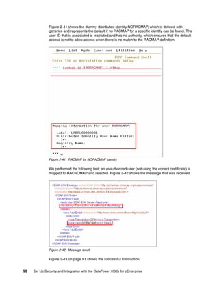 Figure 2-41 shows the dummy distributed identity NORACMAP, which is defined with
               generics and represents the default if no RACMAP for a specific identity can be found. The
               user ID that is associated is restricted and has no authority, which ensures that the default
               access is not to allow access when there is no match to the RACMAP definition.




               Figure 2-41 RACMAP for NORACMAP identity

               We performed the following test: an unauthorized user (not using the correct certificate) is
               mapped to RACNOMAP and rejected. Figure 2-42 shows the message that was received.




               Figure 2-42 Message result

               Figure 2-43 on page 91 shows the successful transaction.


90   Set Up Security and Integration with the DataPower XI50z for zEnterprise
 