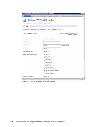 Figure 3-9 CICS MQ Gateway: Front Side Handler




116   Set Up Security and Integration with the DataPower XI50z for zEnterprise
 