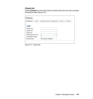 Chassis tab
Clicking Chassis from the menu shows a window where you can view or change
chassis-level data (Figure 6-17).

Figure 6-17 Chassis tab

Chapter 6. Management setup

175

 