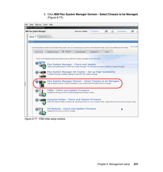 3. Click IBM Flex System Manager Domain - Select Chassis to be Managed
(Figure 6-77).

Figure 6-77 FSM initial setup window

Chapter 6. Management setup

231

 