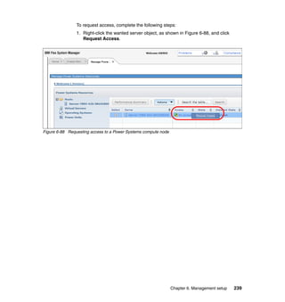 To request access, complete the following steps:
1. Right-click the wanted server object, as shown in Figure 6-88, and click
Request Access.

Figure 6-88 Requesting access to a Power Systems compute node

Chapter 6. Management setup

239

 