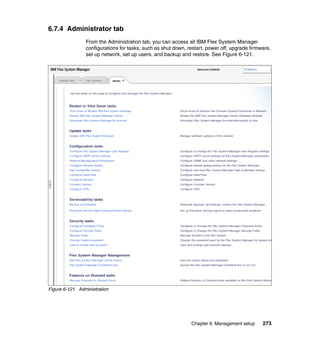 6.7.4 Administrator tab
From the Administration tab, you can access all IBM Flex System Manager
configurations for tasks, such as shut down, restart, power off, upgrade firmware,
set up network, set up users, and backup and restore. See Figure 6-121.

Figure 6-121 Administration

Chapter 6. Management setup

273

 