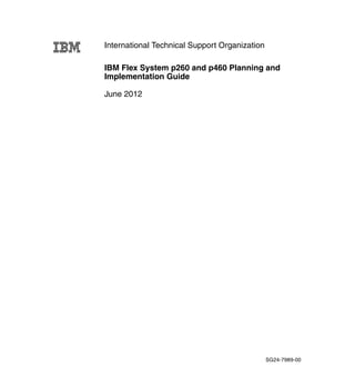 International Technical Support Organization
IBM Flex System p260 and p460 Planning and
Implementation Guide
June 2012

SG24-7989-00

 