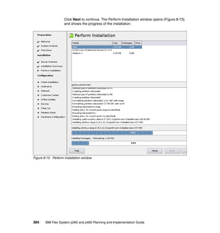 Click Next to continue. The Perform Installation window opens (Figure 8-73)
and shows the progress of the installation.

Figure 8-73 Perform Installation window

384

IBM Flex System p260 and p460 Planning and Implementation Guide

 