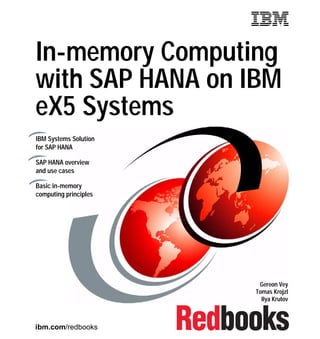 ibm.com/redbooks
In-memory Computing
with SAP HANA on IBM
eX5 Systems
Gereon Vey
Tomas Krojzl
Ilya Krutov
IBM Systems Solution
for SAP HANA
SAP HANA overview
and use cases
Basic in-memory
computing principles
Front cover
 