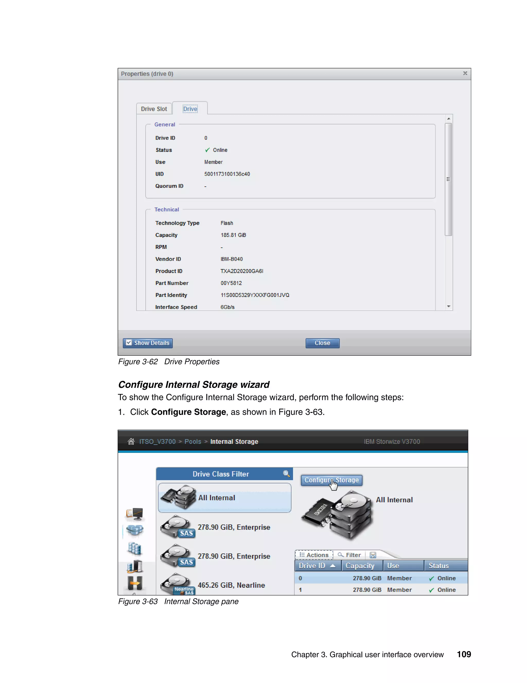Chapter 3. Graphical user interface overview 109
Figure 3-62 Drive Properties
Configure Internal Storage wizard
To show the Configure Internal Storage wizard, perform the following steps:
1. Click Configure Storage, as shown in Figure 3-63.
Figure 3-63 Internal Storage pane
 