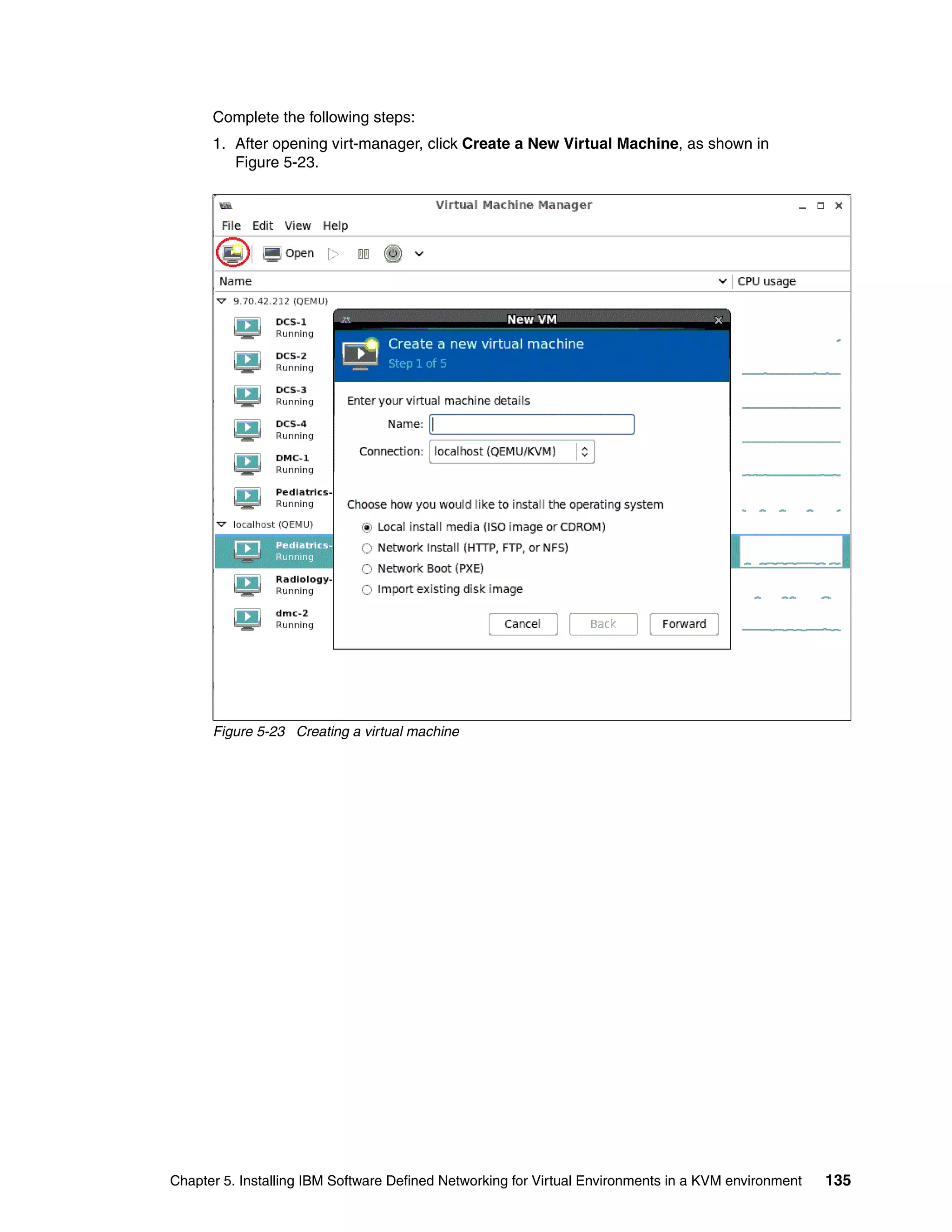 Chapter 5. Installing IBM Software Defined Networking for Virtual Environments in a KVM environment 135
Complete the following steps:
1. After opening virt-manager, click Create a New Virtual Machine, as shown in
Figure 5-23.
Figure 5-23 Creating a virtual machine
 