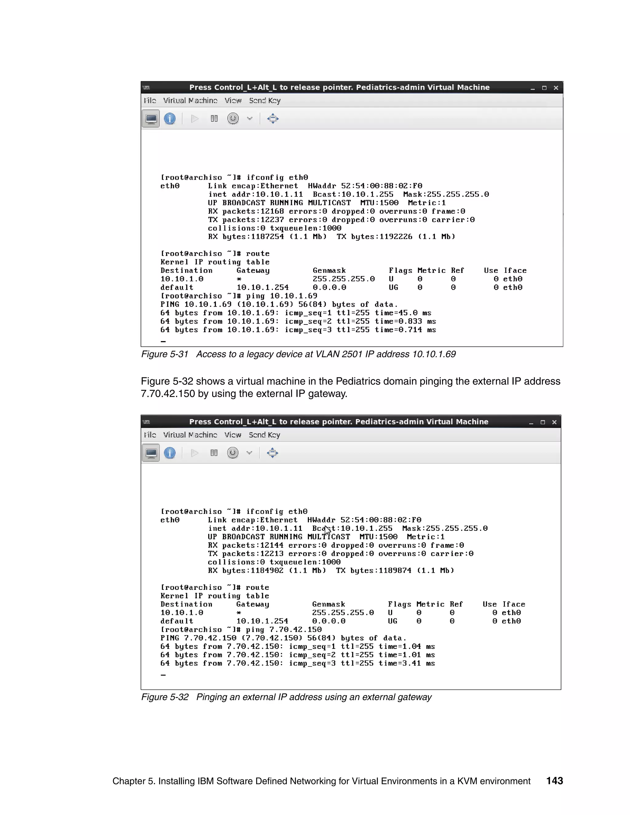 Chapter 5. Installing IBM Software Defined Networking for Virtual Environments in a KVM environment 143
Figure 5-31 Access to a legacy device at VLAN 2501 IP address 10.10.1.69
Figure 5-32 shows a virtual machine in the Pediatrics domain pinging the external IP address
7.70.42.150 by using the external IP gateway.
Figure 5-32 Pinging an external IP address using an external gateway
 