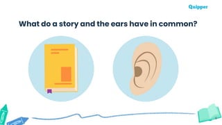 8
What do a story and the ears have in common?
 