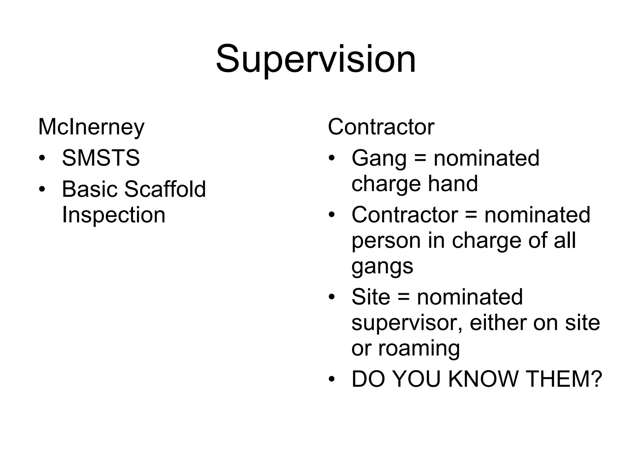 Supervision McInerney SMSTS Basic Scaffold Inspection Contractor Gang = nominated charge hand Contractor = nominated person in charge of all gangs Site = nominated supervisor, either on site or roaming DO YOU KNOW THEM? 