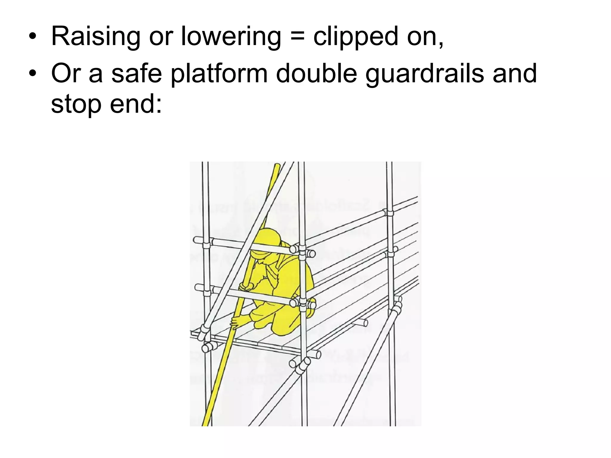 Raising or lowering = clipped on,  Or a safe platform double guardrails and stop end: 