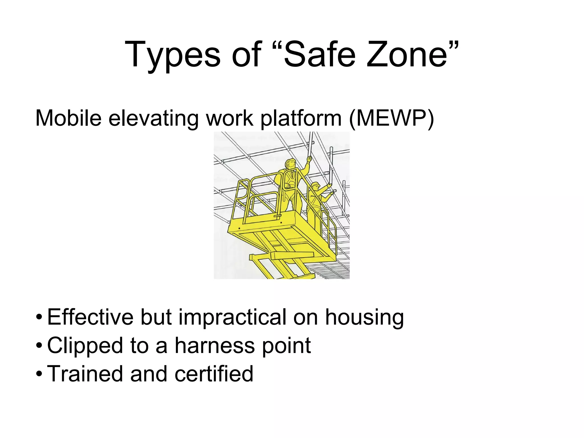 Types of “Safe Zone” Mobile elevating work platform (MEWP) Effective but impractical on housing Clipped to a harness point Trained and certified 