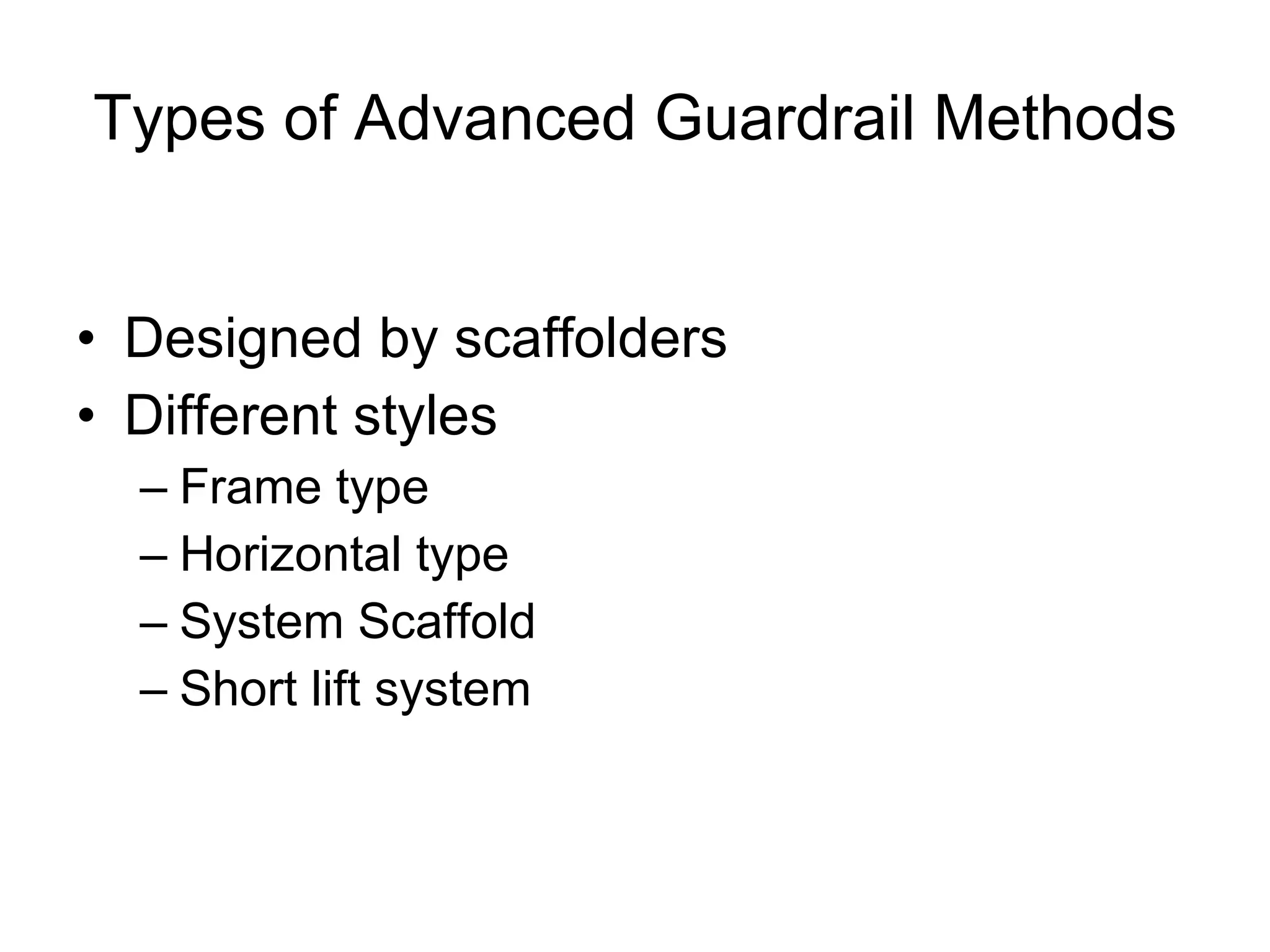 Types of Advanced Guardrail Methods Designed by scaffolders Different styles Frame type Horizontal type System Scaffold Short lift system 