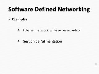Software Defined Networking
» Exemples
> Ethane: network-wide access-control
> Gestion de l'alimentation
15
 