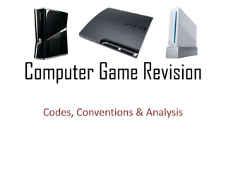 Computer Game Revision
Codes, Conventions & Analysis
 