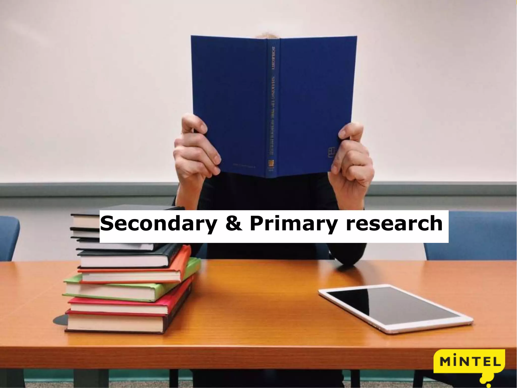 14
© 2013 Mintel Group Ltd. All Rights Reserved. Confidential to Mintel
Secondary & Primary research
 