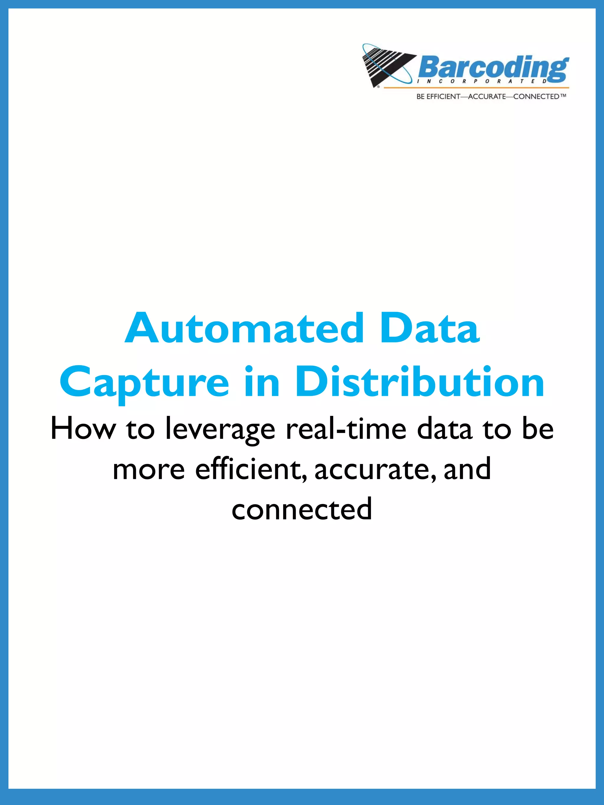Automated Data
Capture in Distribution
How to leverage real-time data to be
more efficient, accurate, and
connected
 