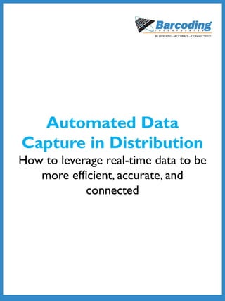 Automated Data
Capture in Distribution
How to leverage real-time data to be
more efficient, accurate, and
connected
 