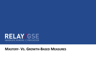 MASTERY- VS. GROWTH-BASED MEASURES
 