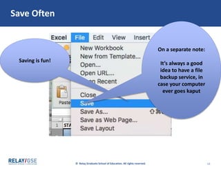 © Relay Graduate School of Education. All rights reserved. 12
Save Often
Saving is fun!
On a separate note:
It’s always a good
idea to have a file
backup service, in
case your computer
ever goes kaput
 