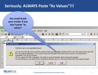 © Relay Graduate School of Education. All rights reserved. 6
Seriously. ALWAYS Paste “As Values”!!!
You could break
your tracker if you
don’t paste “as
values”
 