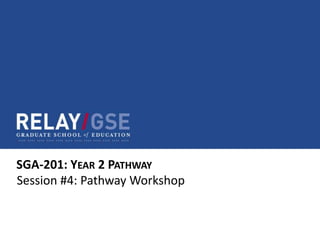 SGA-201: YEAR 2 PATHWAY
Session #4: Pathway Workshop
 
