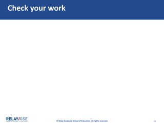 © Relay Graduate School of Education. All rights reserved. 15
Check your work
 