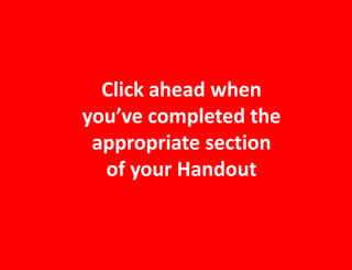 Click ahead when
you’ve completed the
appropriate section
of your Handout
 