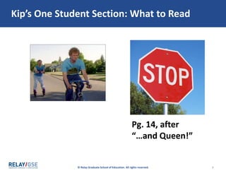 © Relay Graduate School of Education. All rights reserved. 7
Kip’s One Student Section: What to Read
Pg. 14, after
“…and Queen!”
 